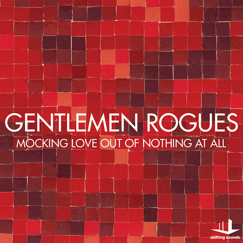 Mocking Love Out Of Nothing At All (Single) by Gentlemen Rogues.